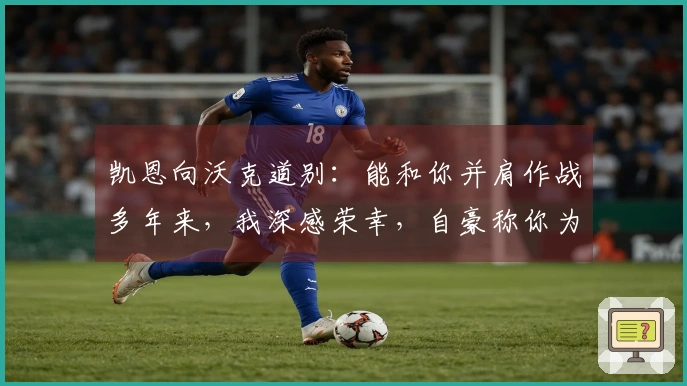 凯恩向沃克道别：能和你并肩作战多年来，我深感荣幸，自豪称你为队友