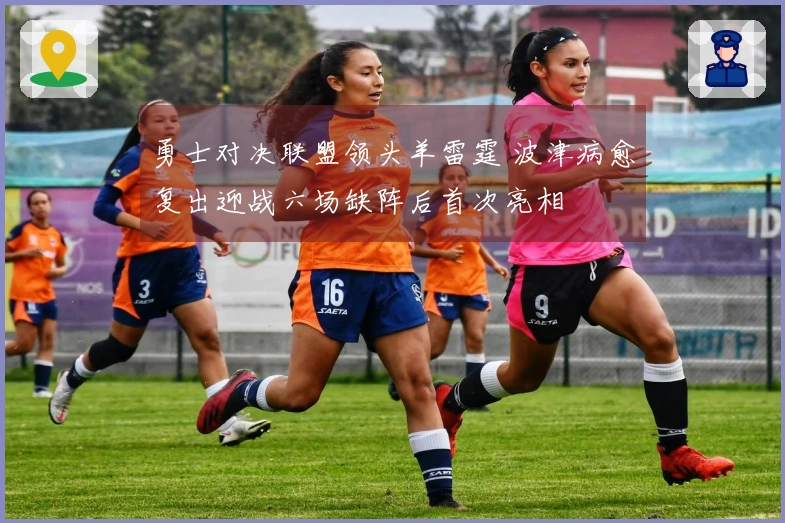 勇士对决联盟领头羊雷霆 波津病愈复出迎战六场缺阵后首次亮相