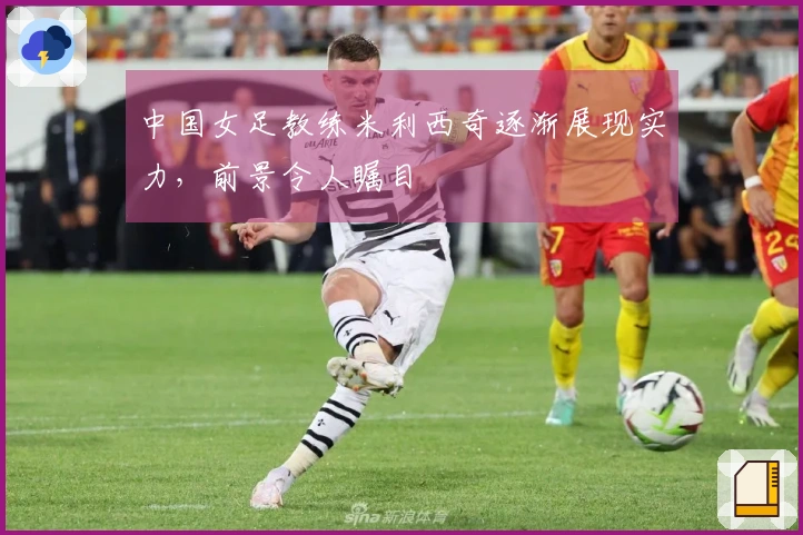 中国女足教练米利西奇逐渐展现实力，前景令人瞩目