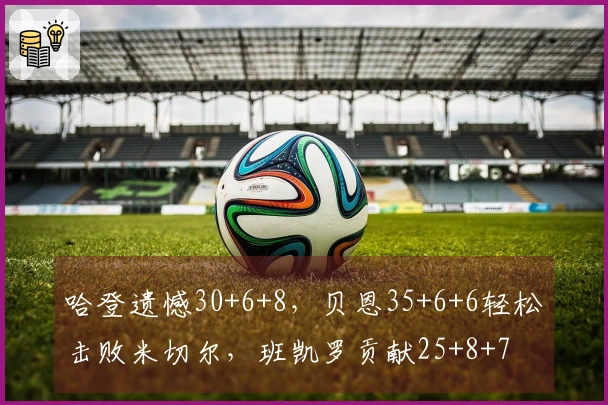 哈登遗憾30+6+8，贝恩35+6+6轻松击败米切尔，班凯罗贡献25+8+7